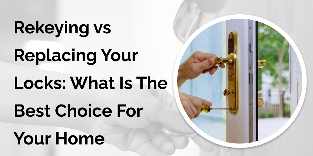 Rekeying vs Replacing Your Locks: What Is The Best Choice For Your Home?